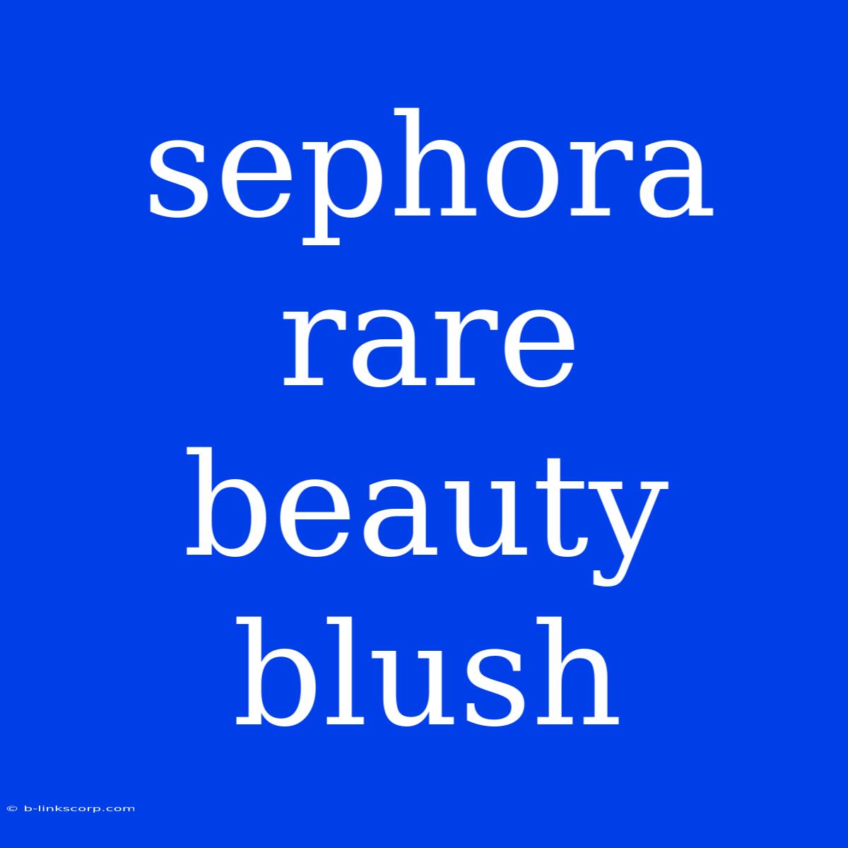 Sephora Rare Beauty Blush