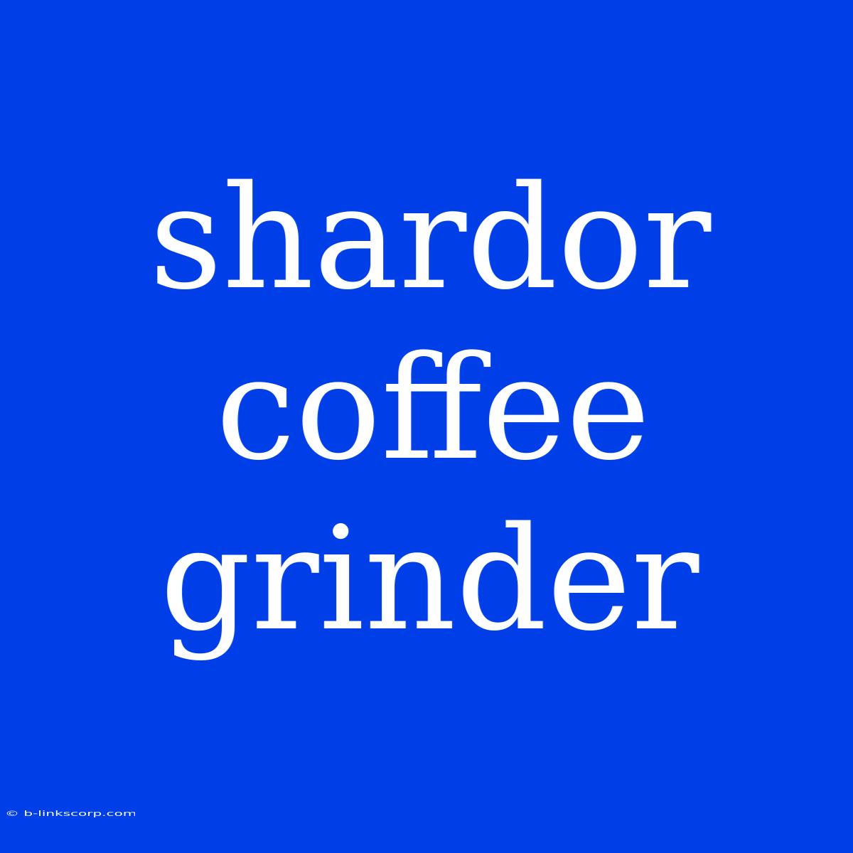 Shardor Coffee Grinder