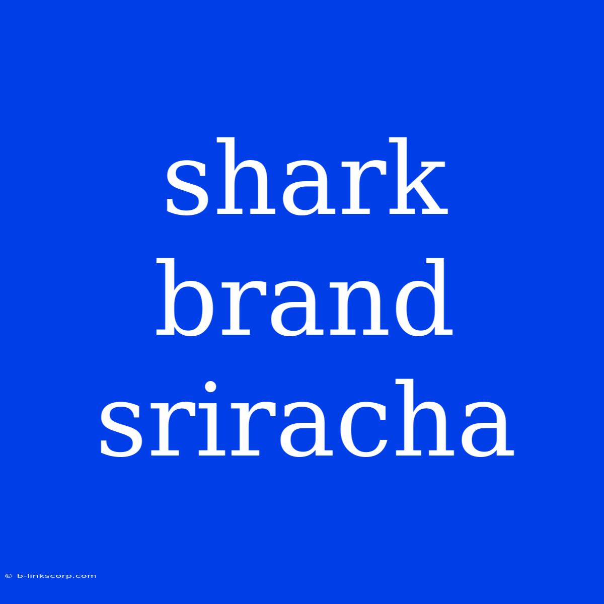 Shark Brand Sriracha