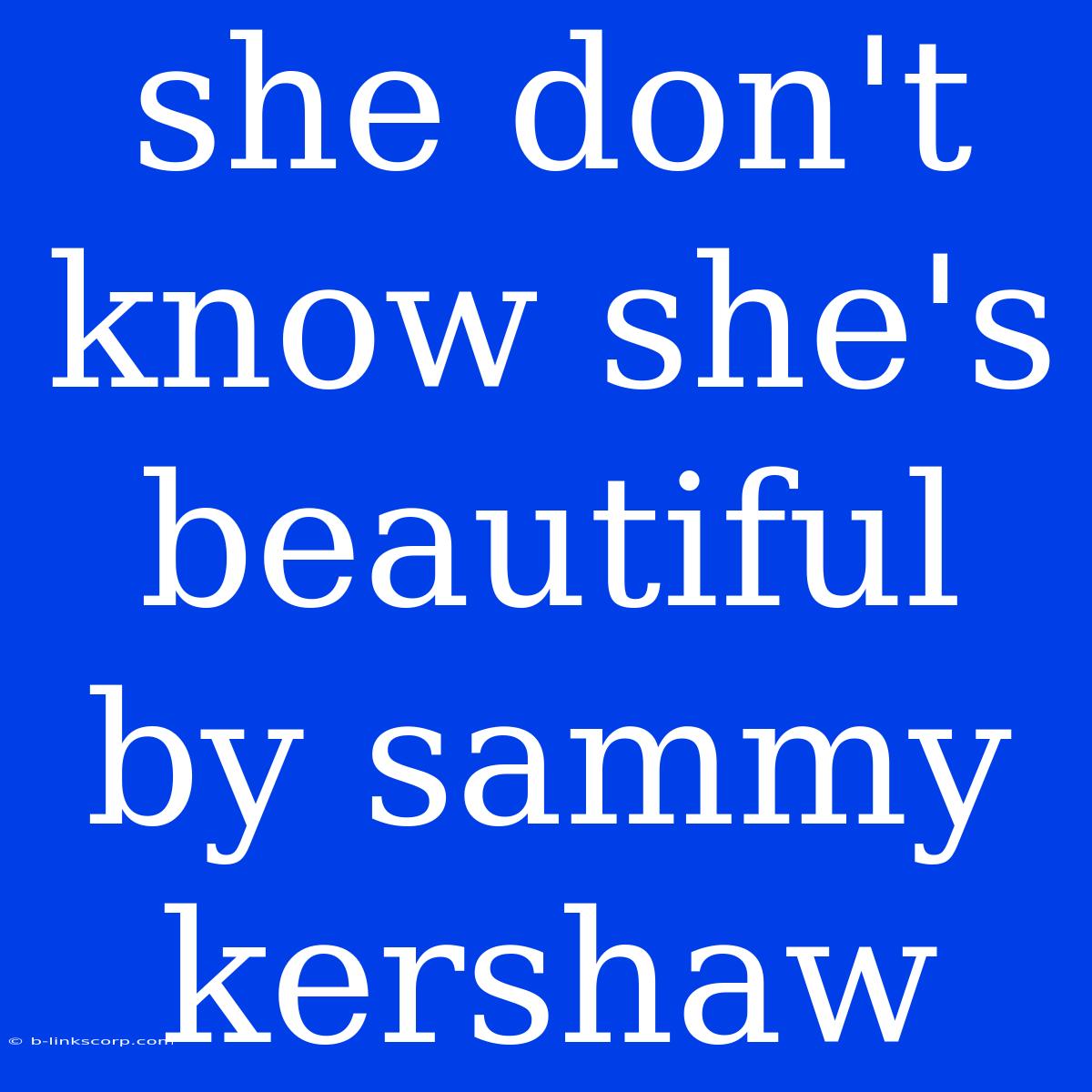 She Don't Know She's Beautiful By Sammy Kershaw