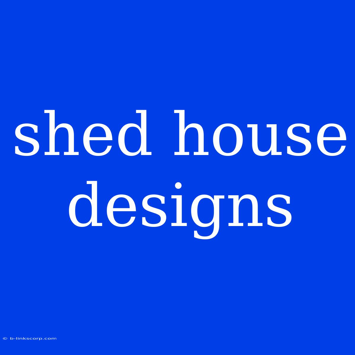 Shed House Designs