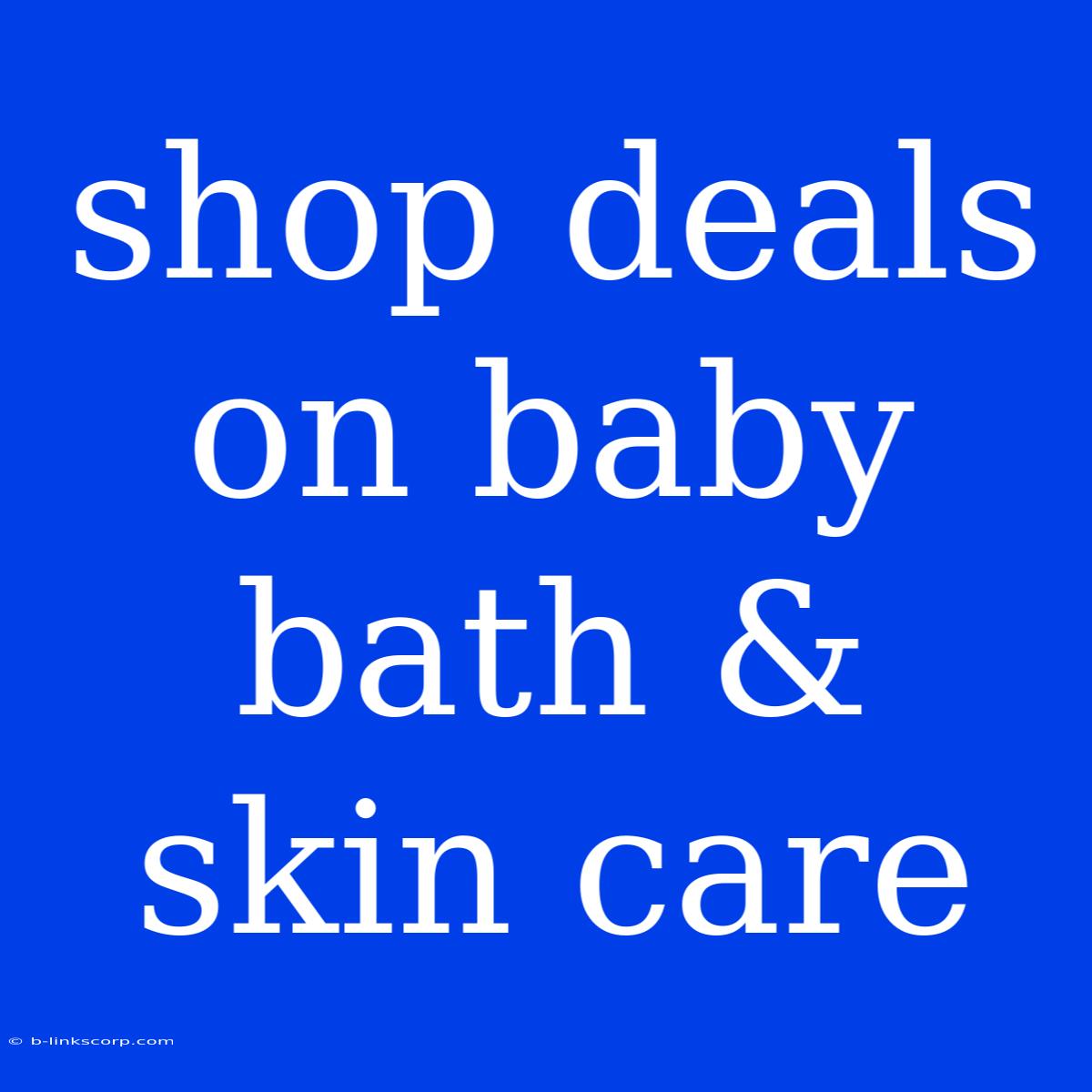 Shop Deals On Baby Bath & Skin Care