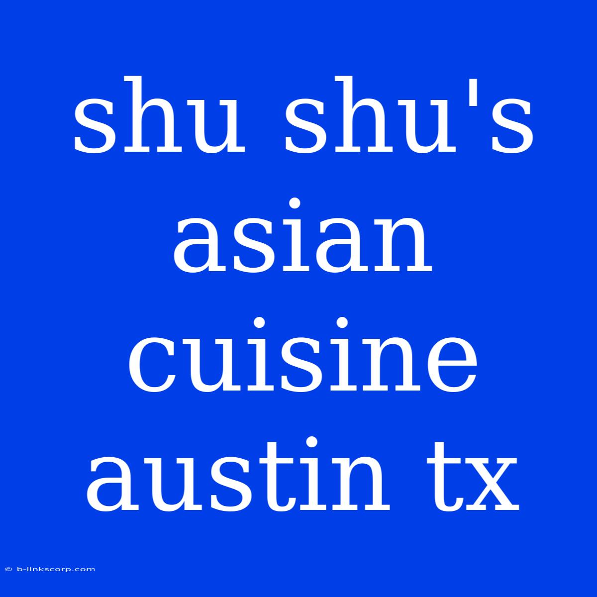 Shu Shu's Asian Cuisine Austin Tx