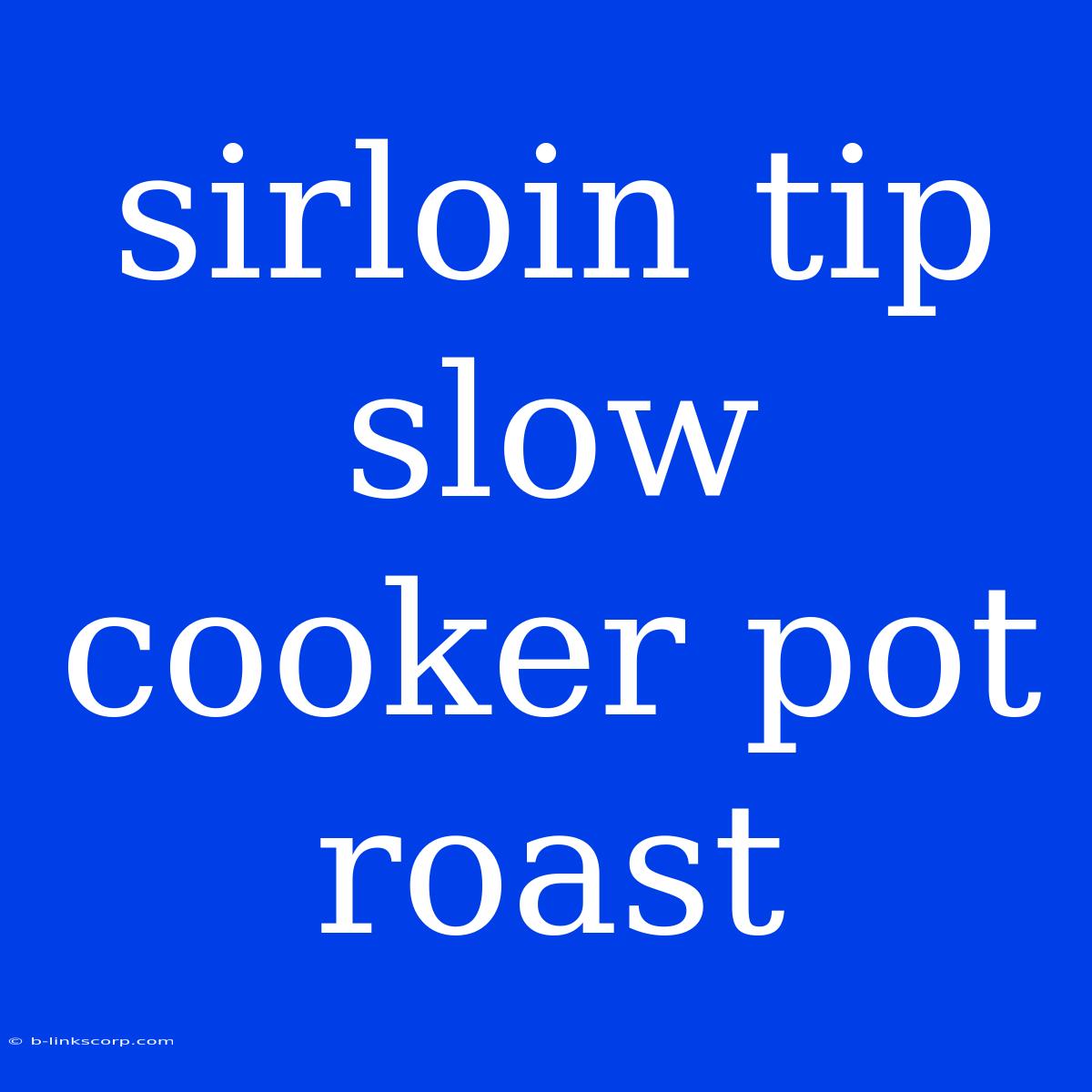 Sirloin Tip Slow Cooker Pot Roast