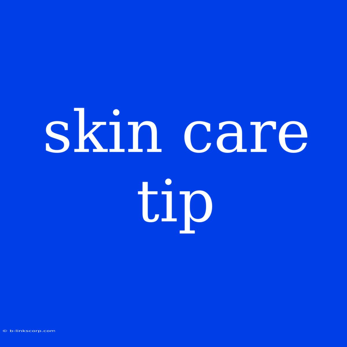 Skin Care Tip