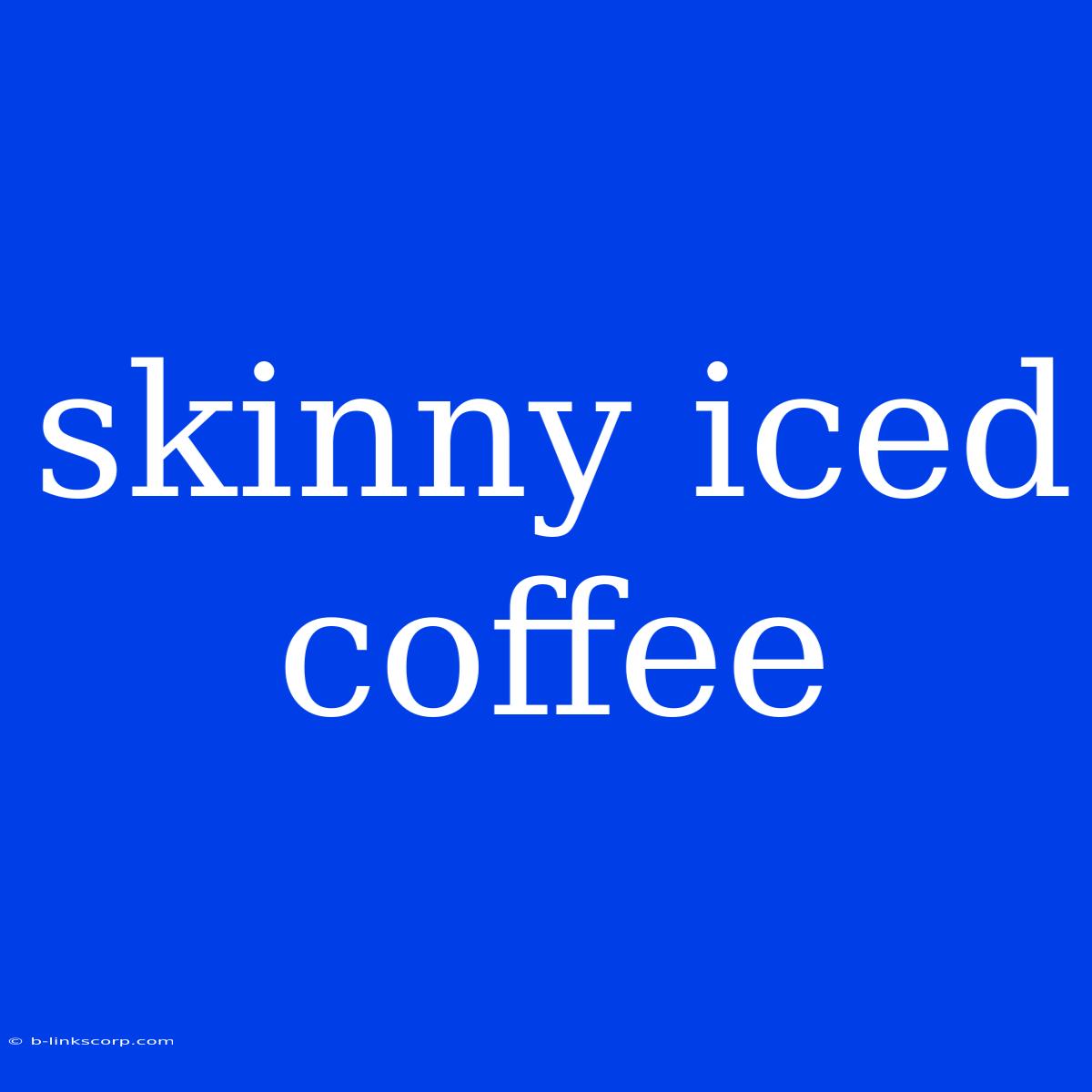 Skinny Iced Coffee