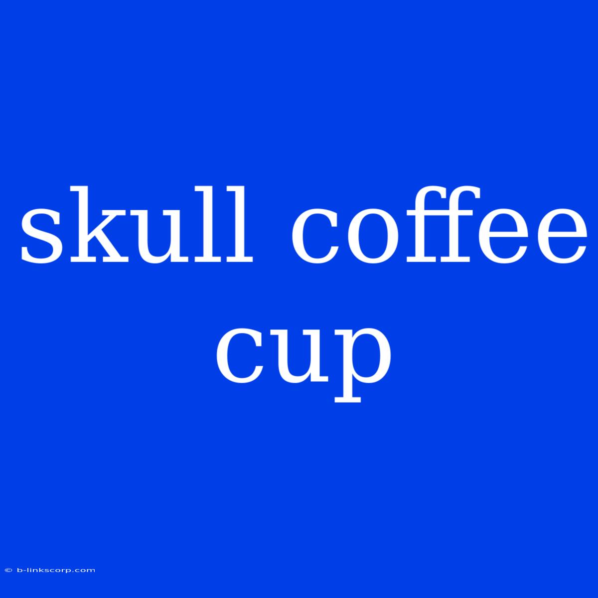 Skull Coffee Cup