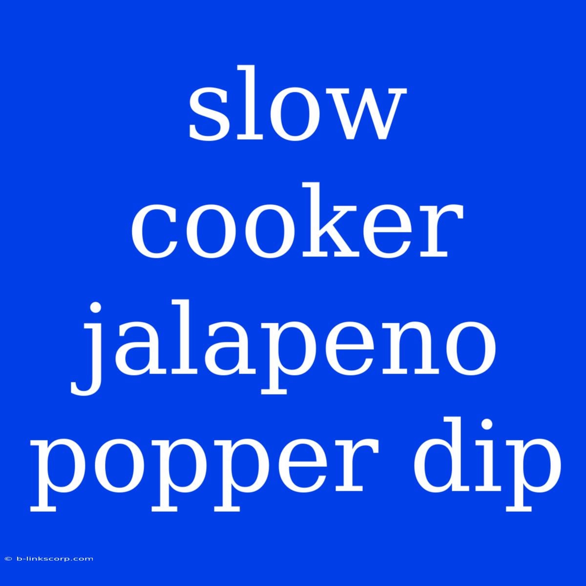 Slow Cooker Jalapeno Popper Dip