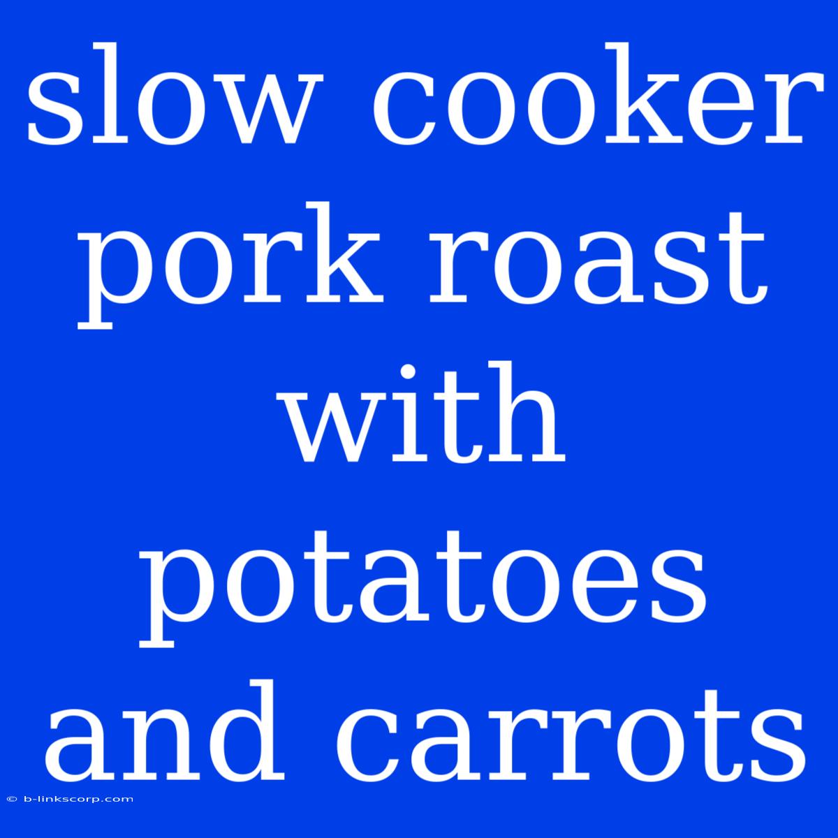 Slow Cooker Pork Roast With Potatoes And Carrots