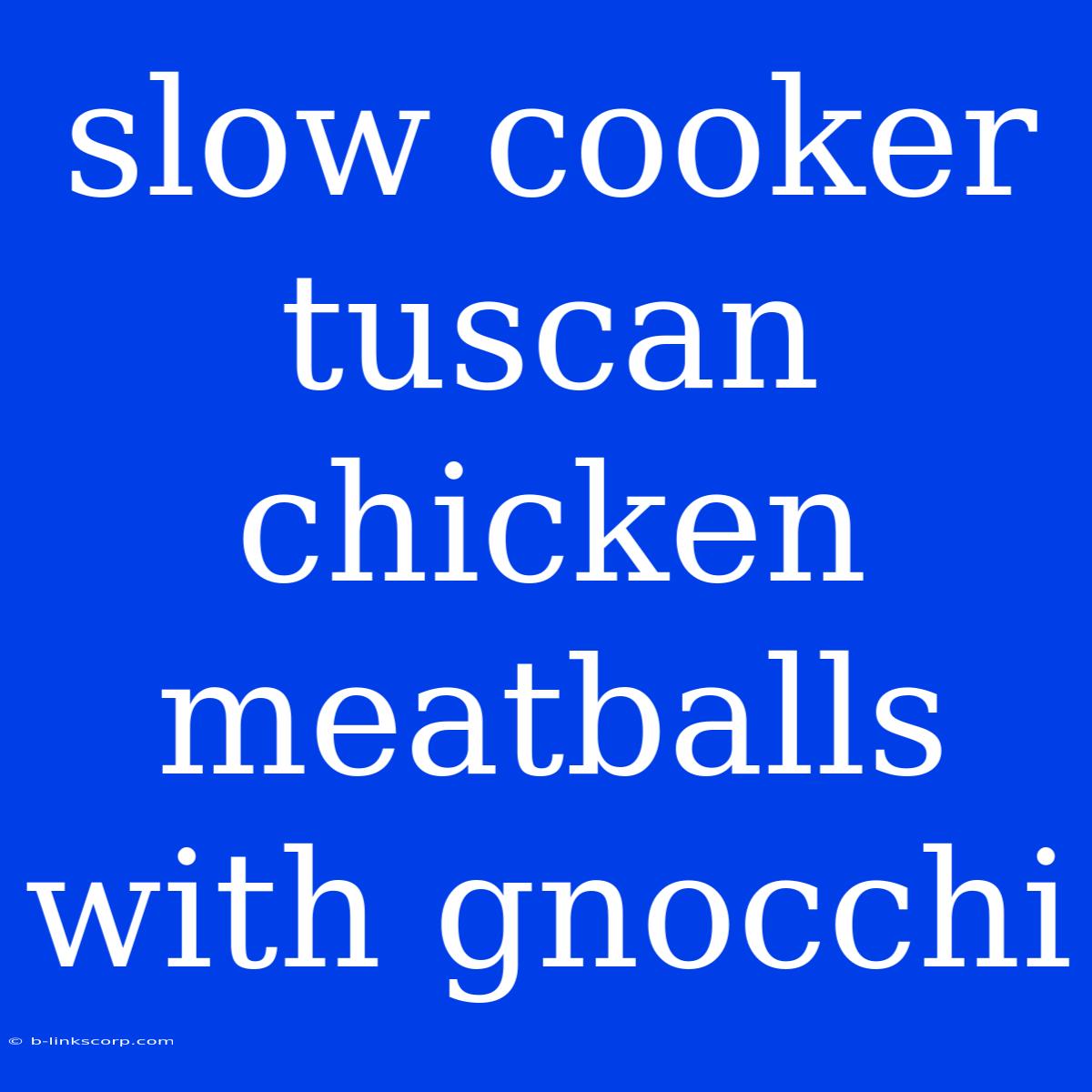 Slow Cooker Tuscan Chicken Meatballs With Gnocchi