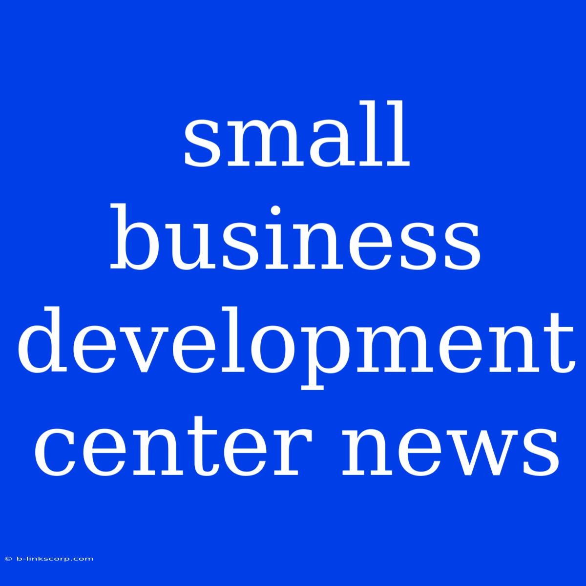 Small Business Development Center News