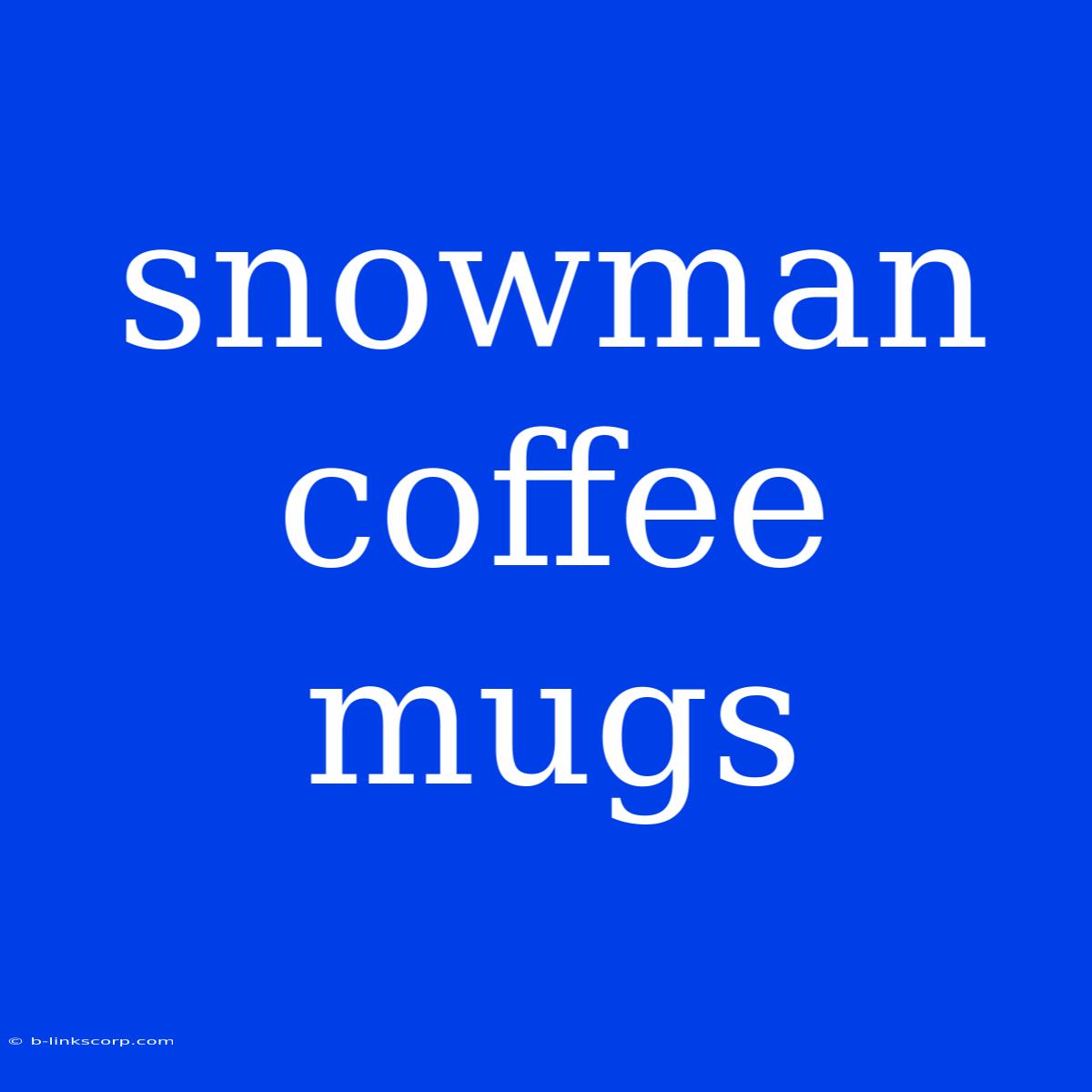 Snowman Coffee Mugs