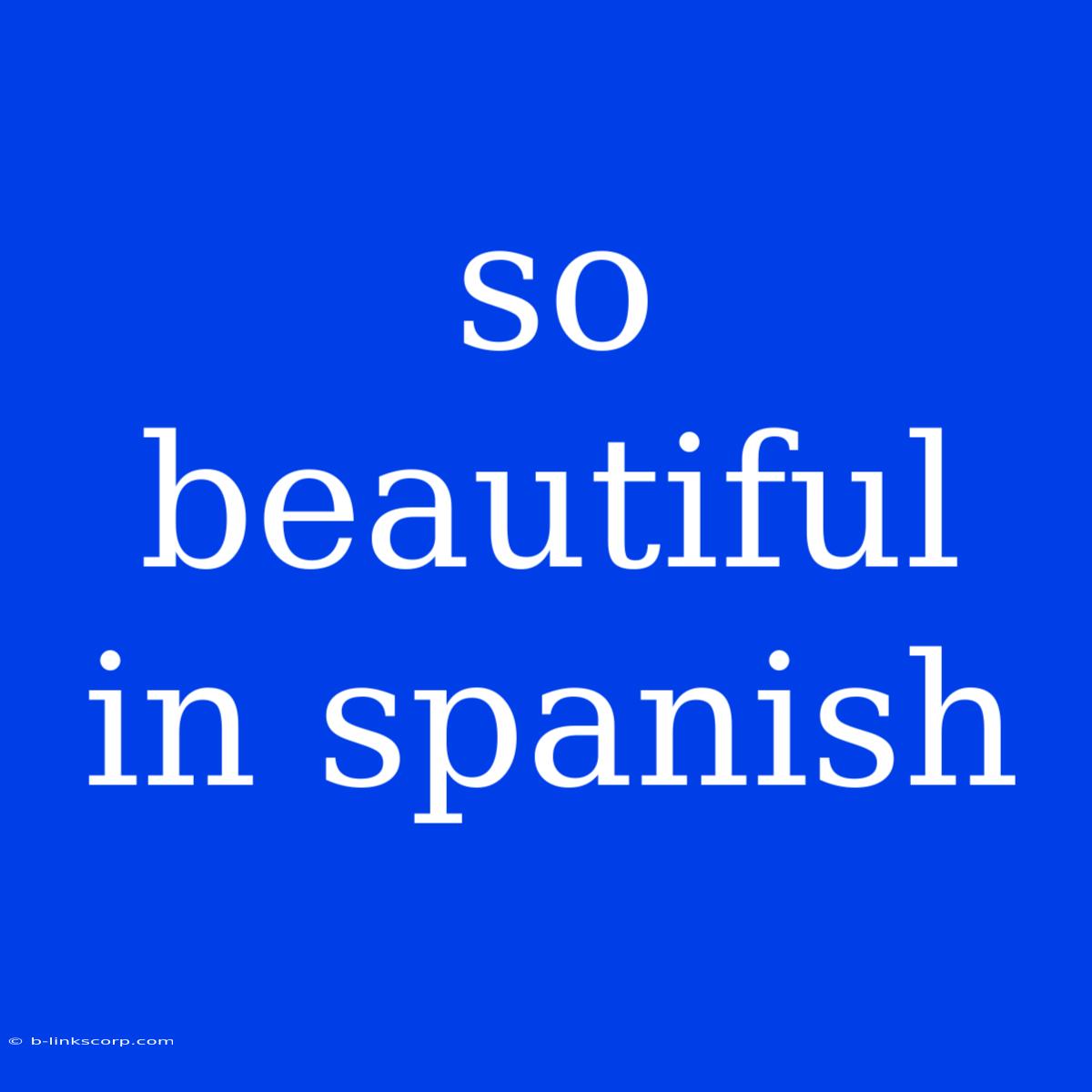 So Beautiful In Spanish