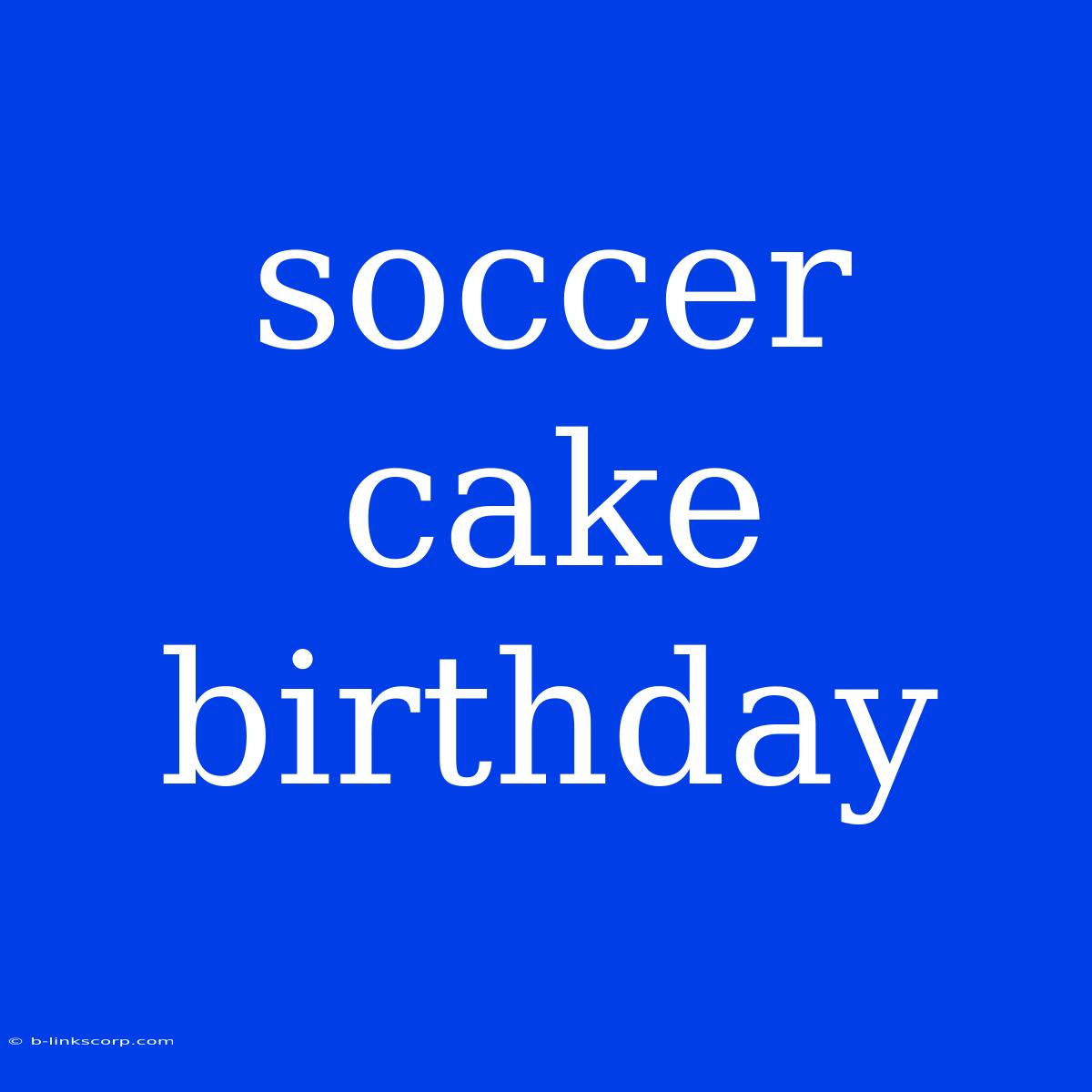 Soccer Cake Birthday