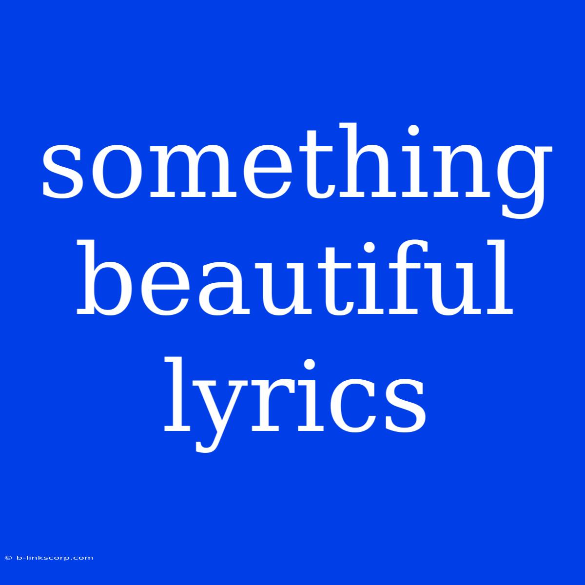 Something Beautiful Lyrics