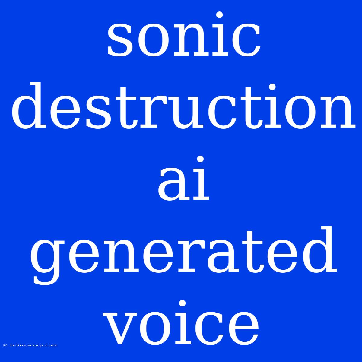 Sonic Destruction Ai Generated Voice