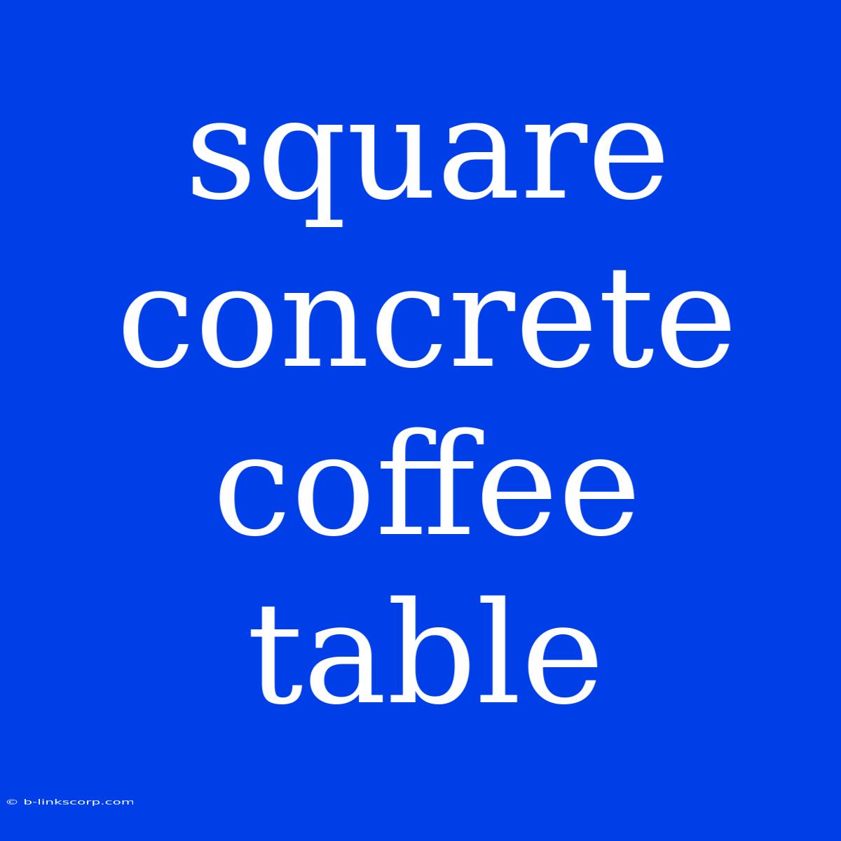 Square Concrete Coffee Table