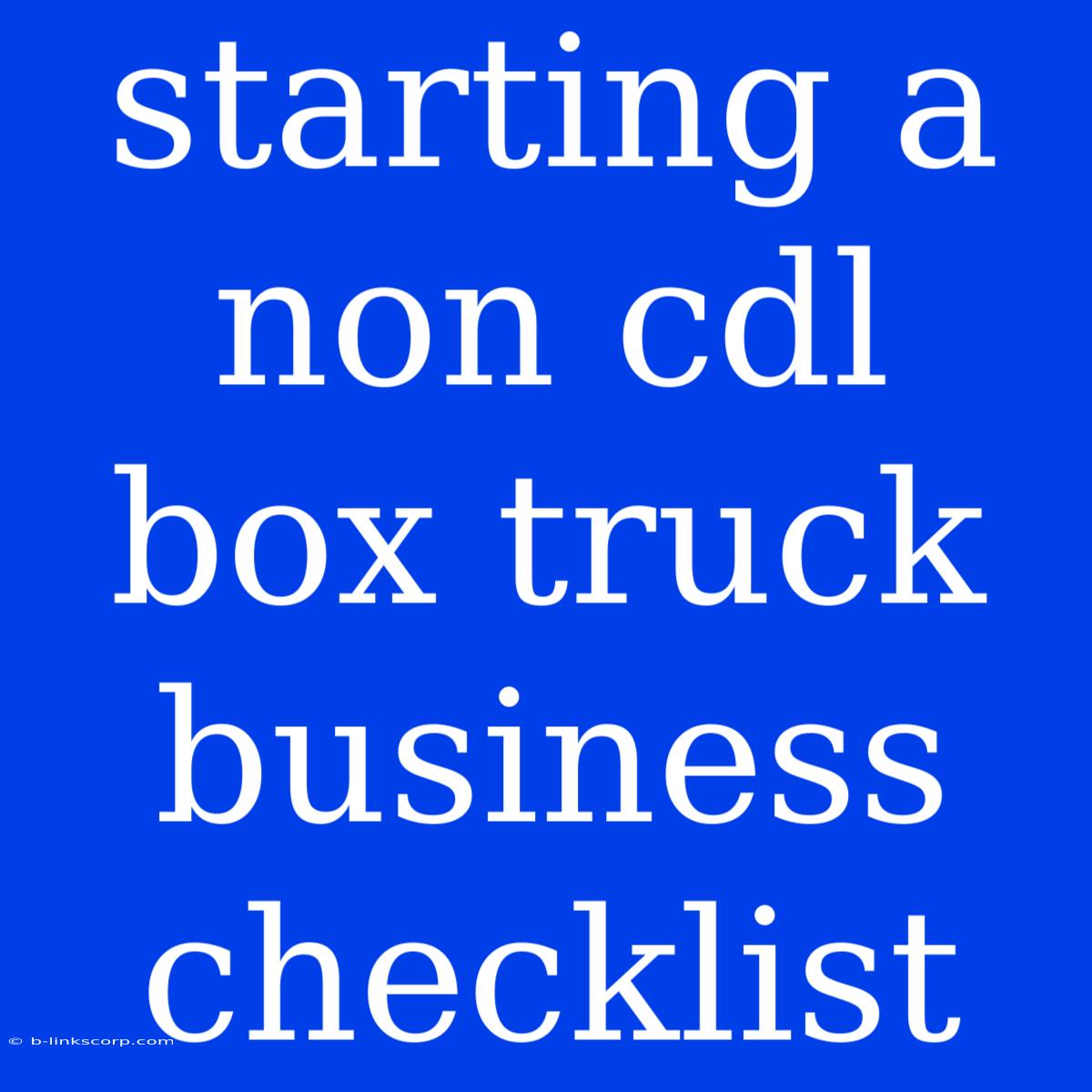 Starting A Non Cdl Box Truck Business Checklist