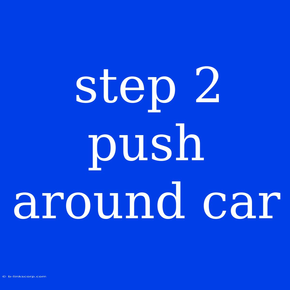 Step 2 Push Around Car