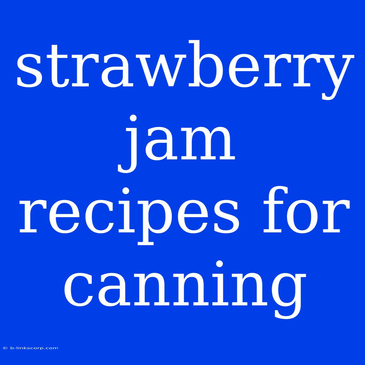 Strawberry Jam Recipes For Canning