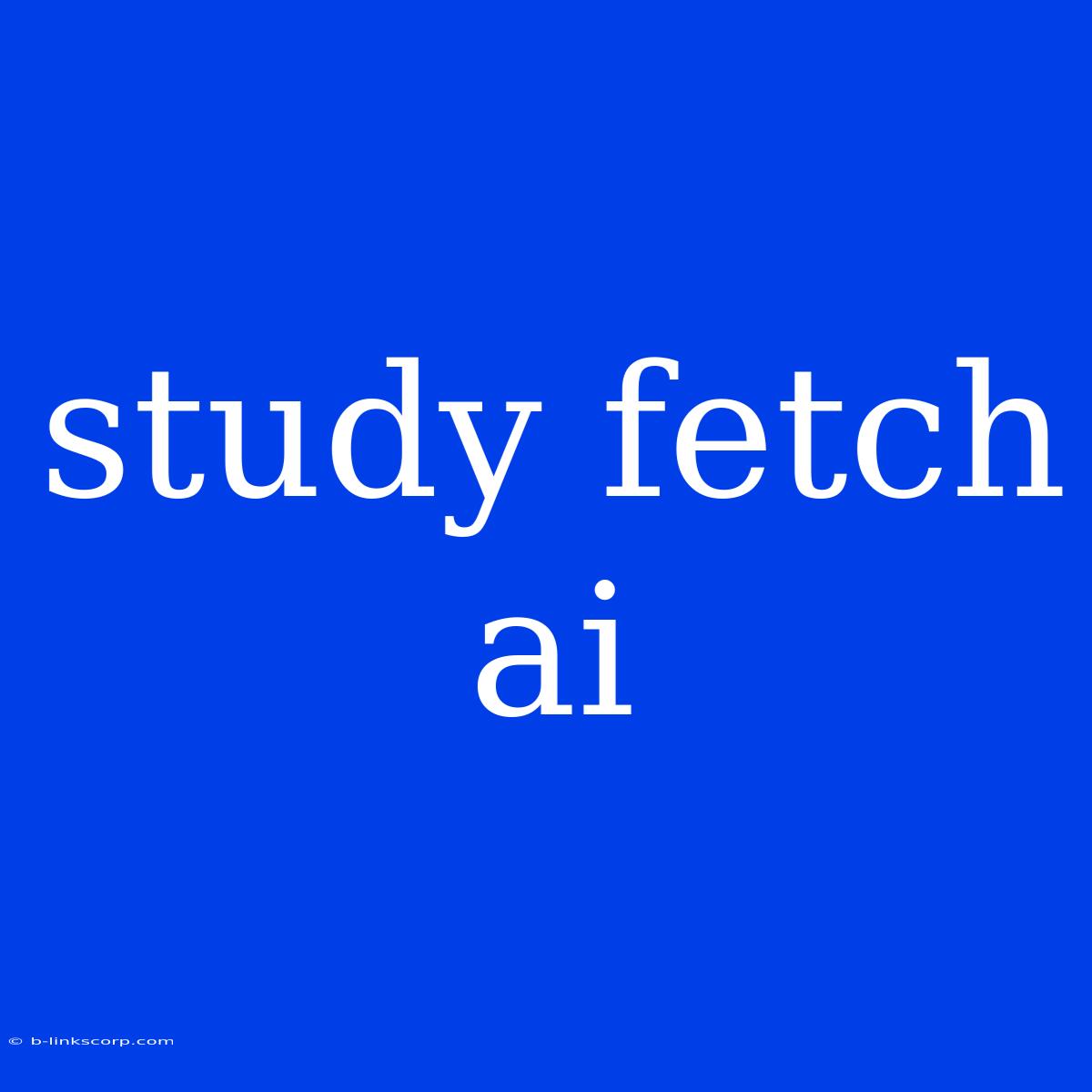 Study Fetch Ai