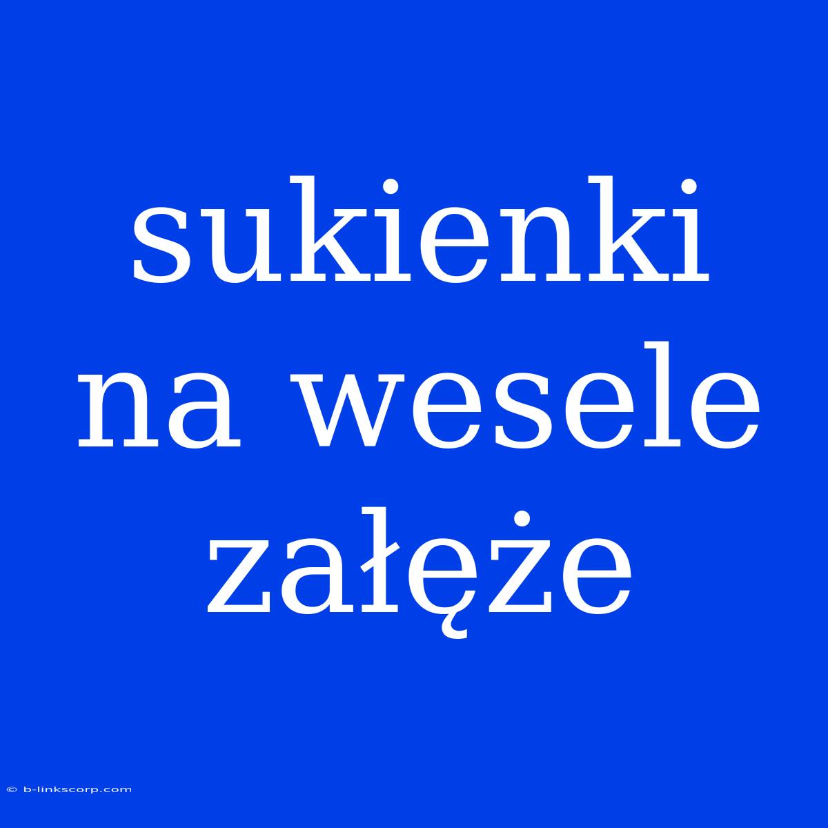 Sukienki Na Wesele Załęże