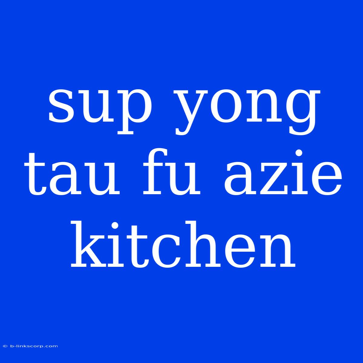 Sup Yong Tau Fu Azie Kitchen