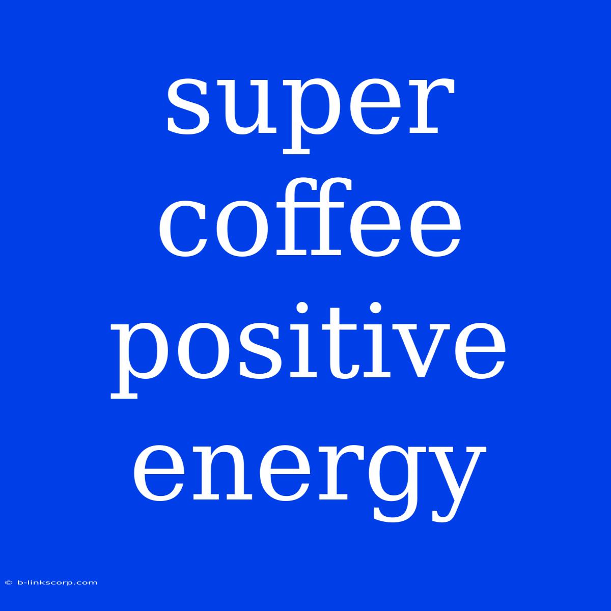 Super Coffee Positive Energy