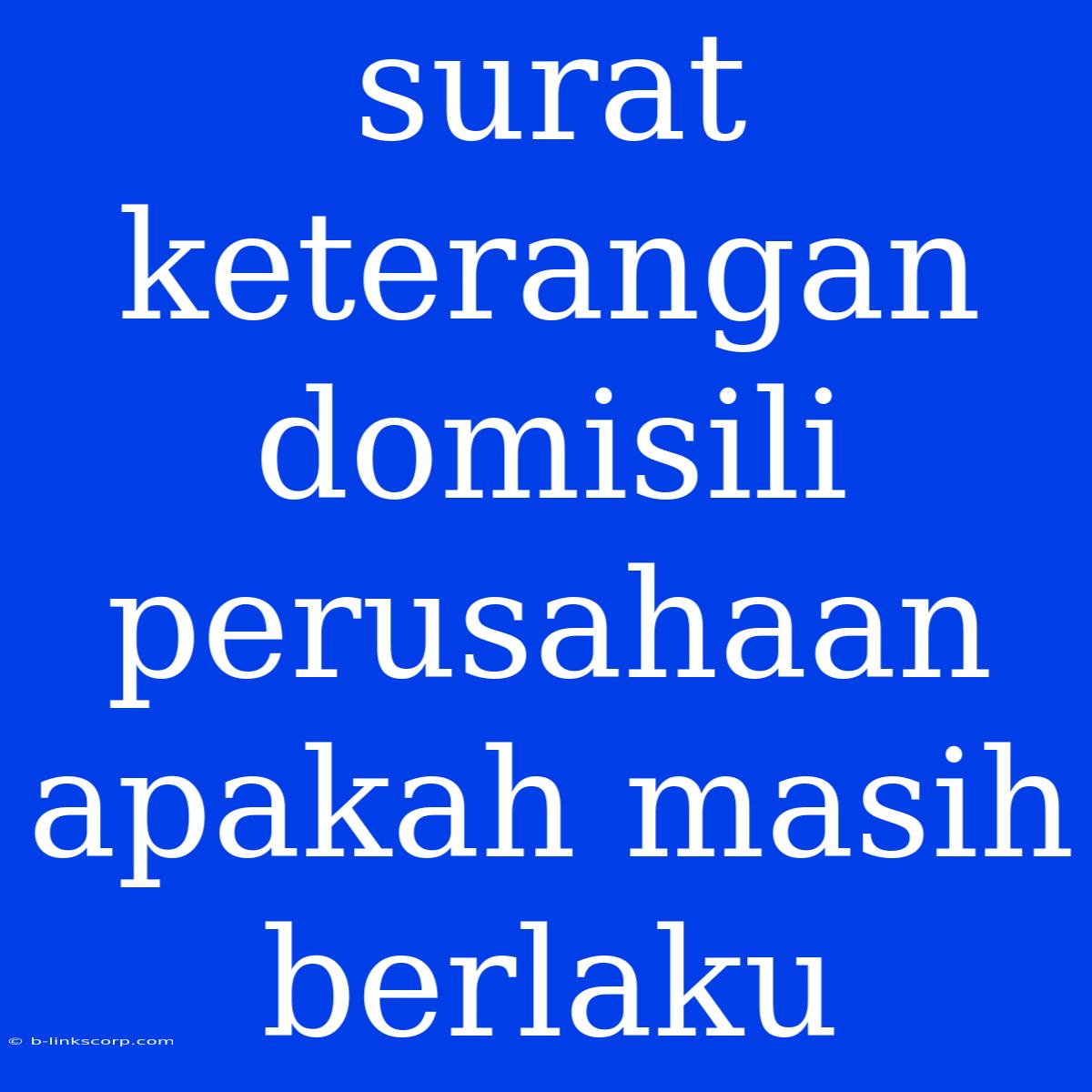 Surat Keterangan Domisili Perusahaan Apakah Masih Berlaku