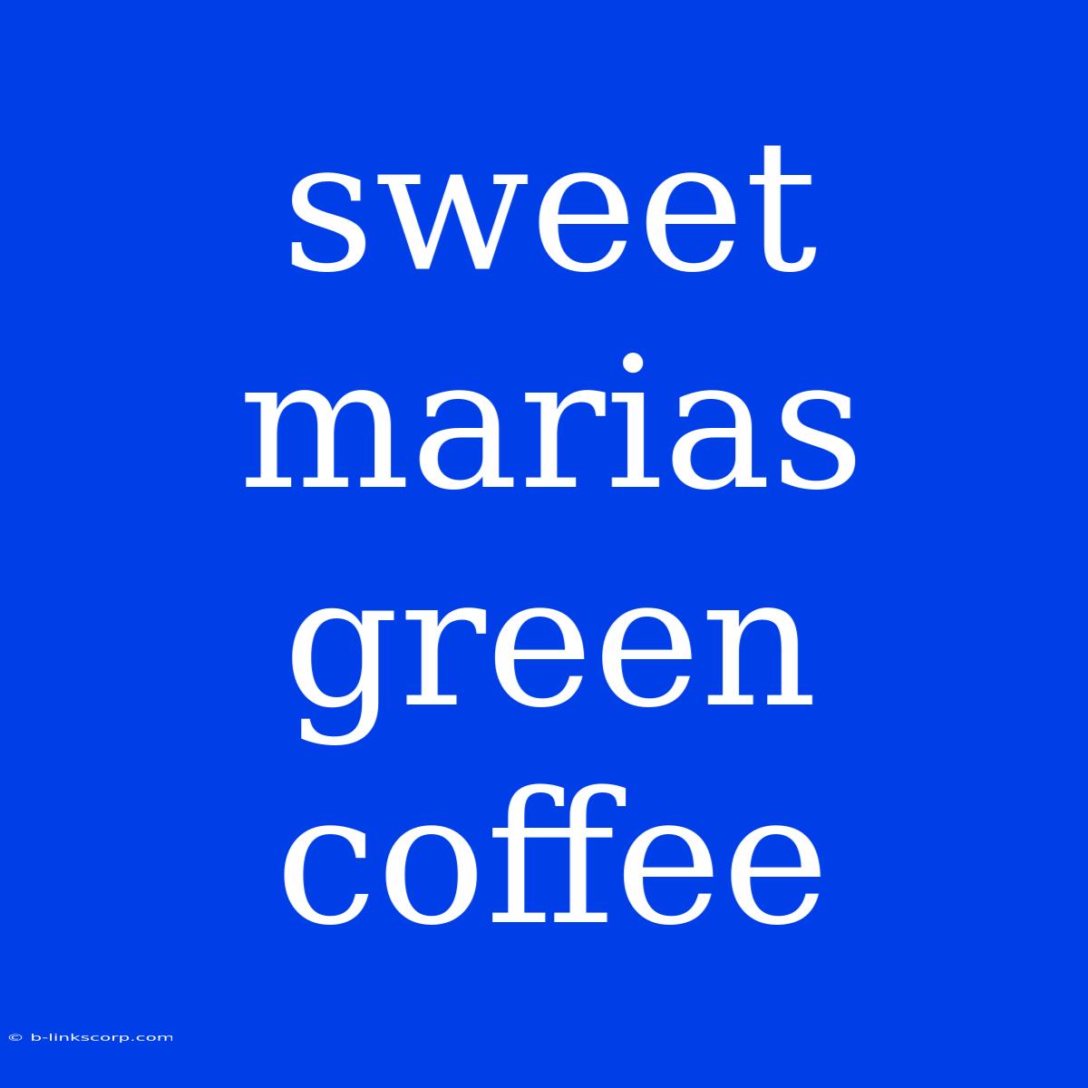 Sweet Marias Green Coffee