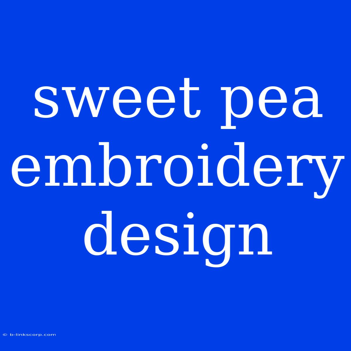 Sweet Pea Embroidery Design