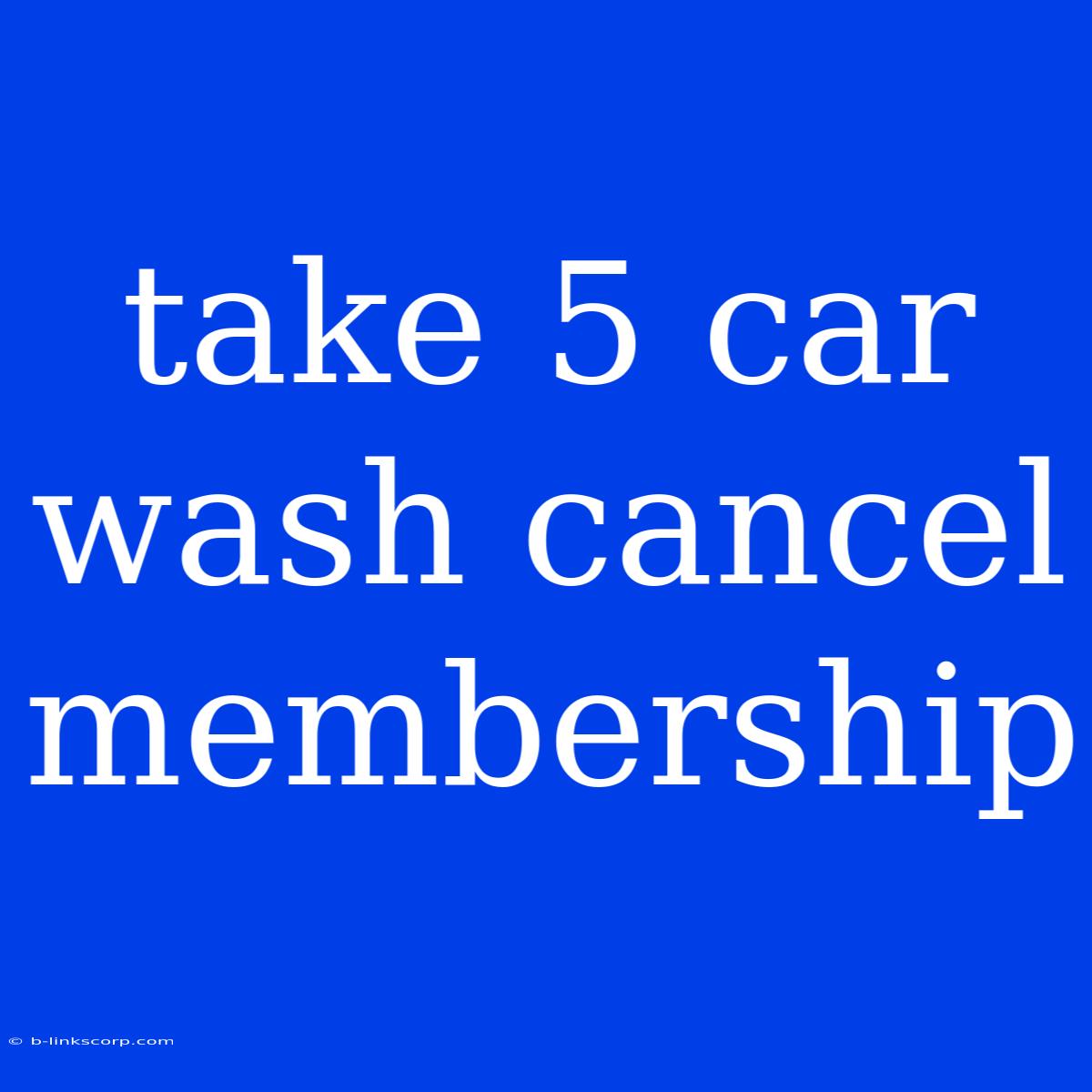 Take 5 Car Wash Cancel Membership