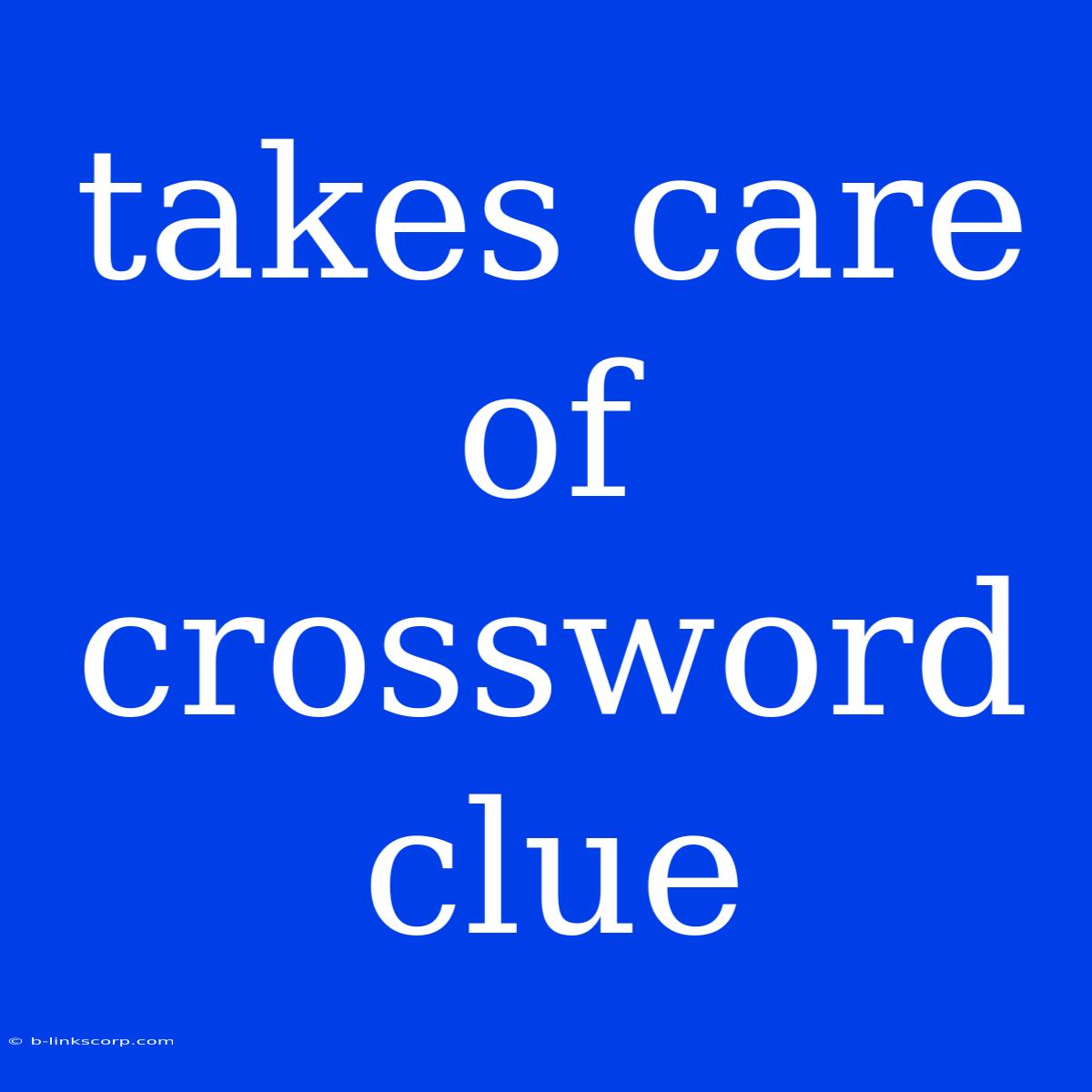 Takes Care Of Crossword Clue