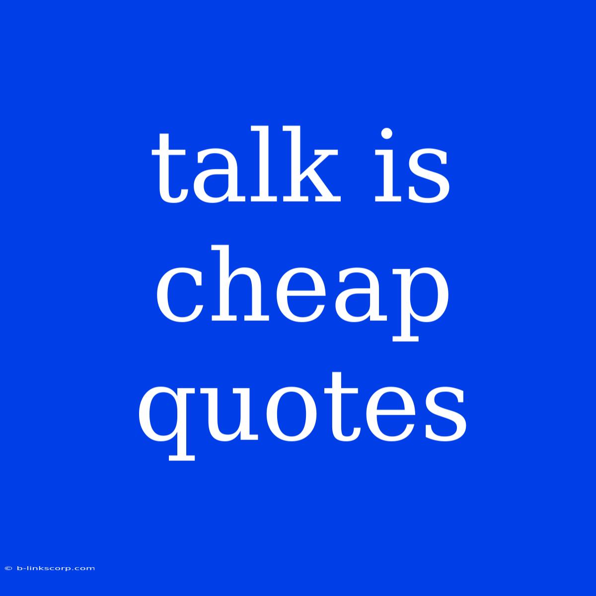 Talk Is Cheap Quotes