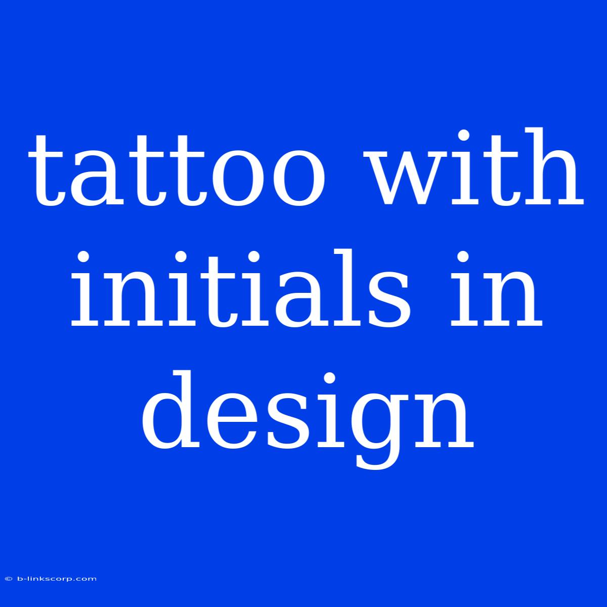 Tattoo With Initials In Design