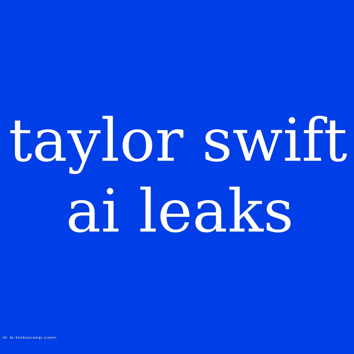 Taylor Swift Ai Leaks