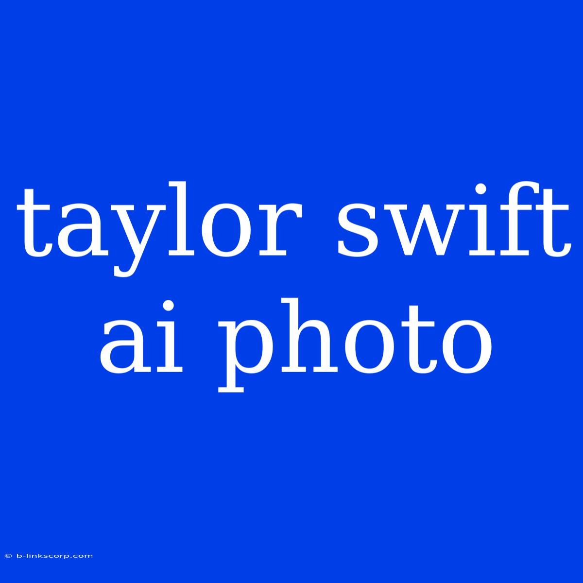 Taylor Swift Ai Photo