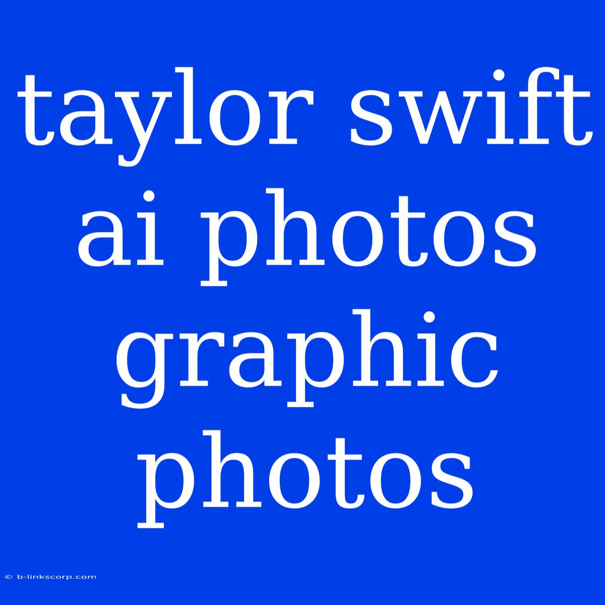 Taylor Swift Ai Photos Graphic Photos