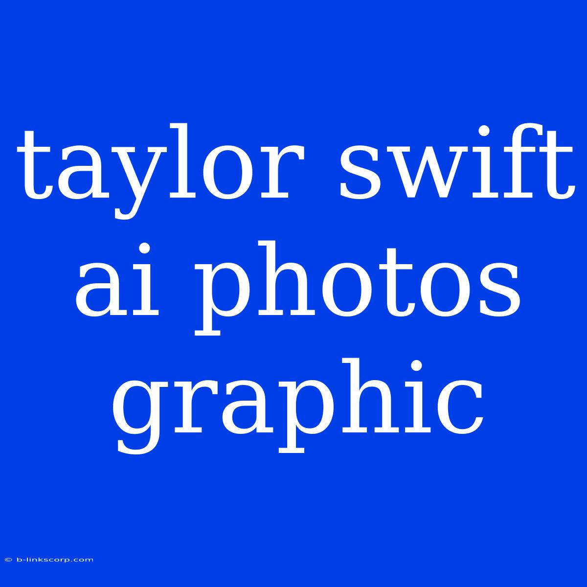 Taylor Swift Ai Photos Graphic