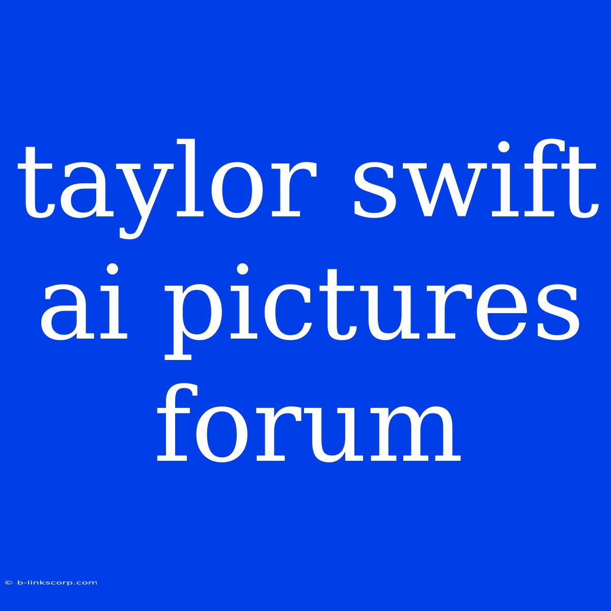 Taylor Swift Ai Pictures Forum