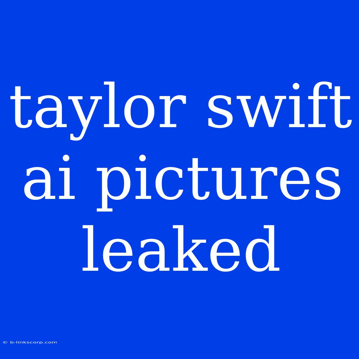 Taylor Swift Ai Pictures Leaked