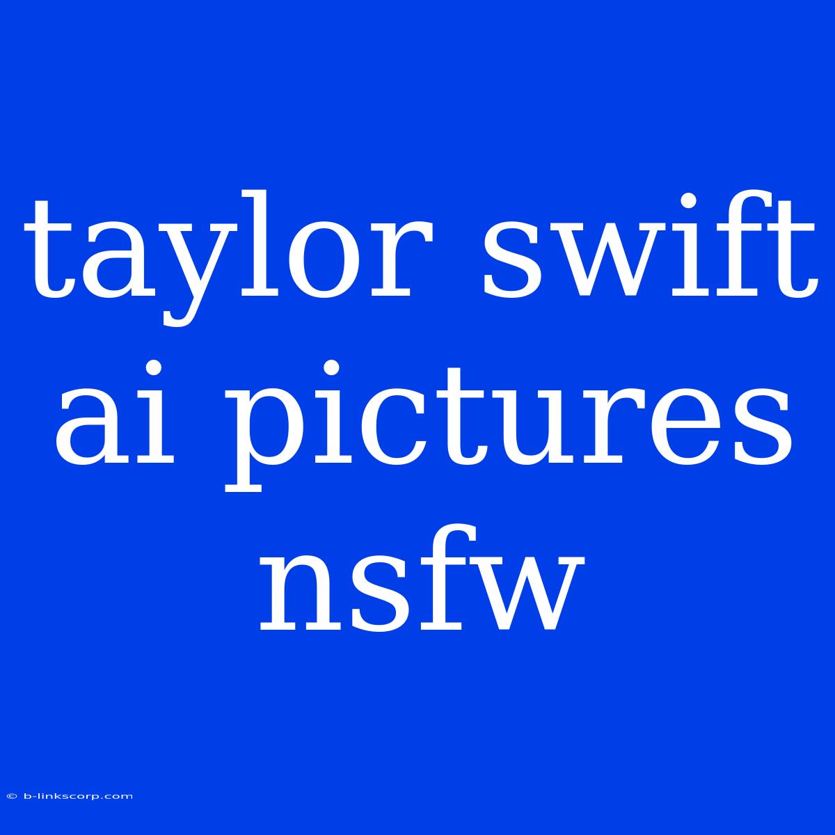 Taylor Swift Ai Pictures Nsfw