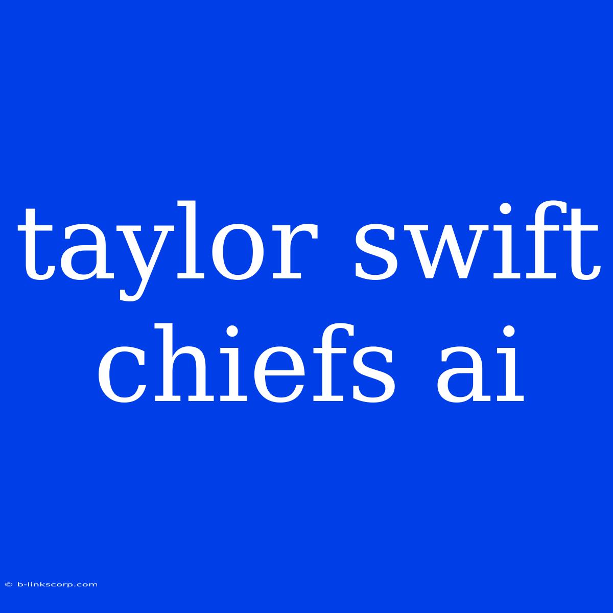 Taylor Swift Chiefs Ai