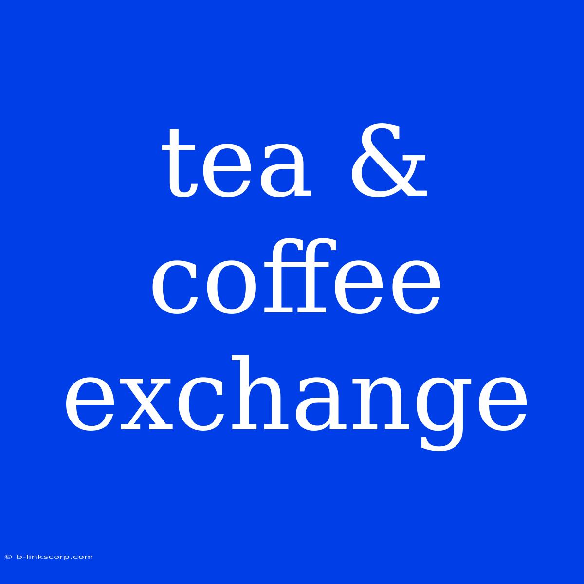 Tea & Coffee Exchange