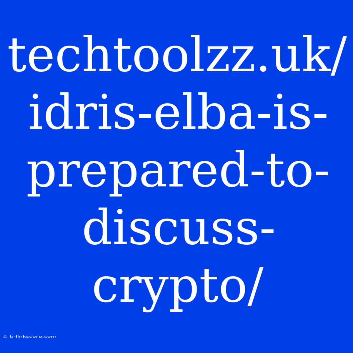 Techtoolzz.uk/idris-elba-is-prepared-to-discuss-crypto/