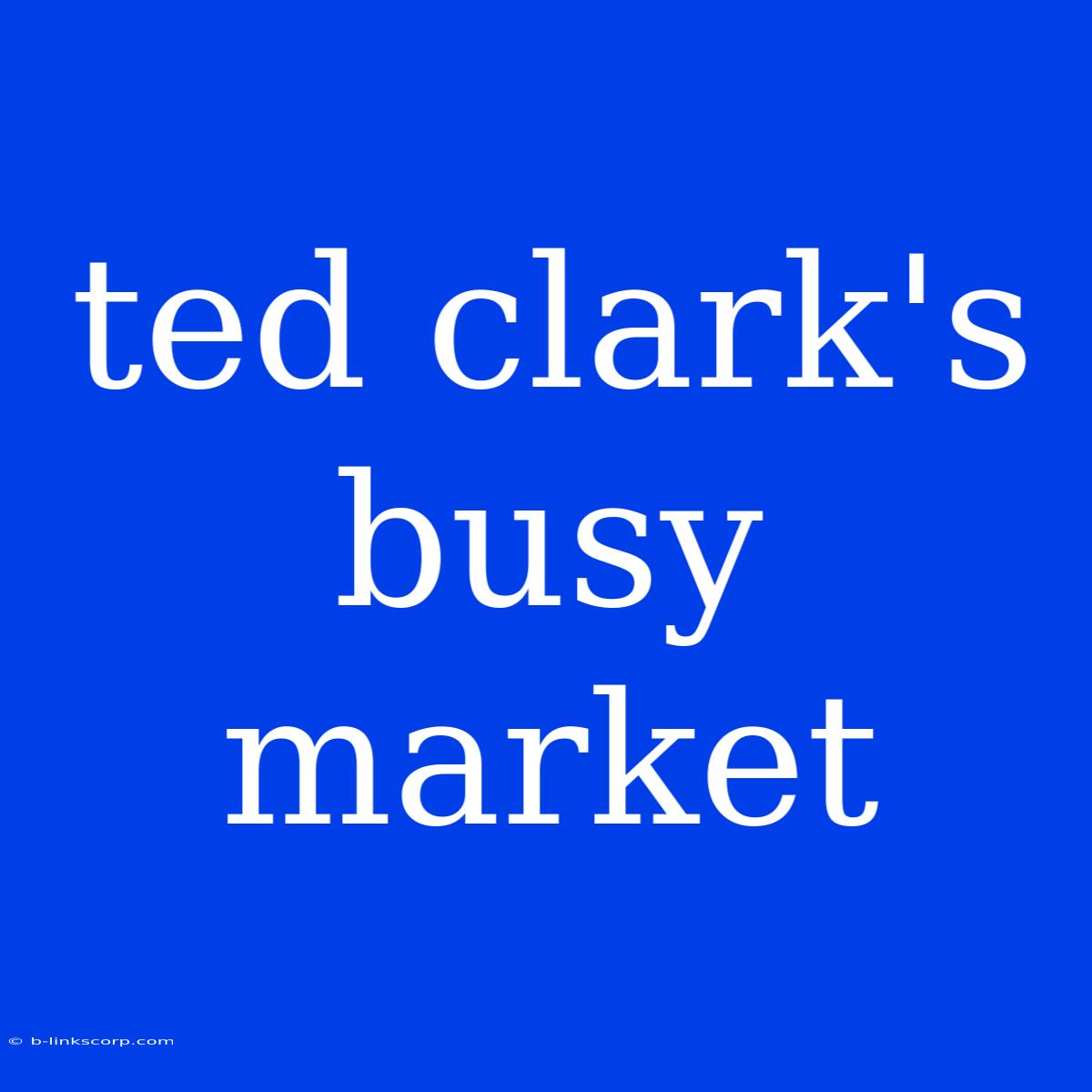 Ted Clark's Busy Market