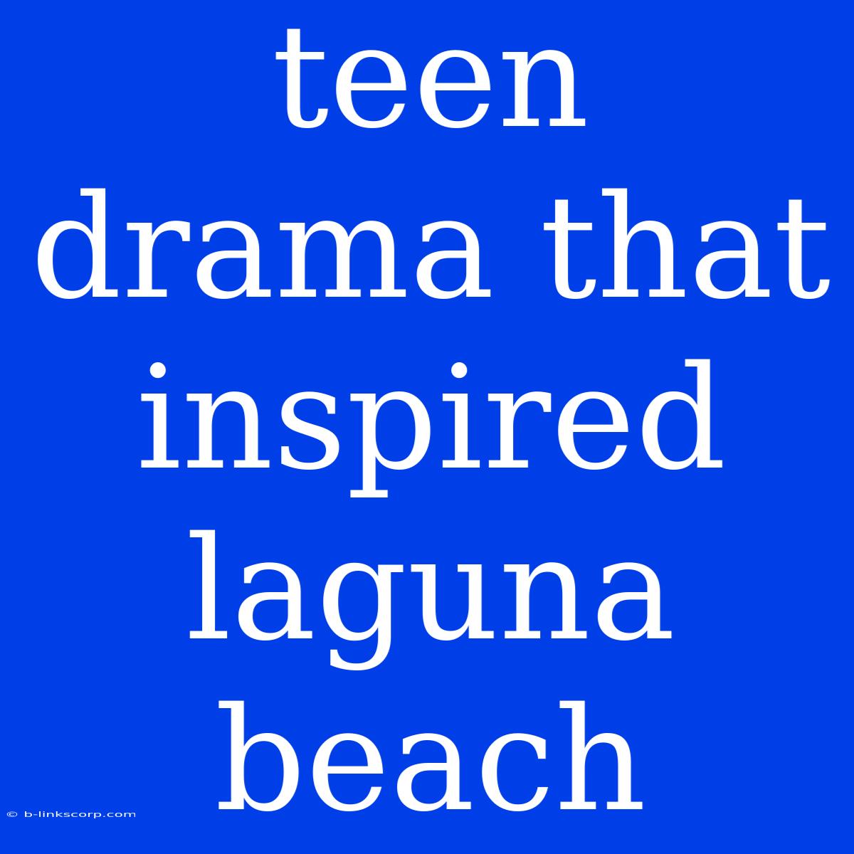 Teen Drama That Inspired Laguna Beach