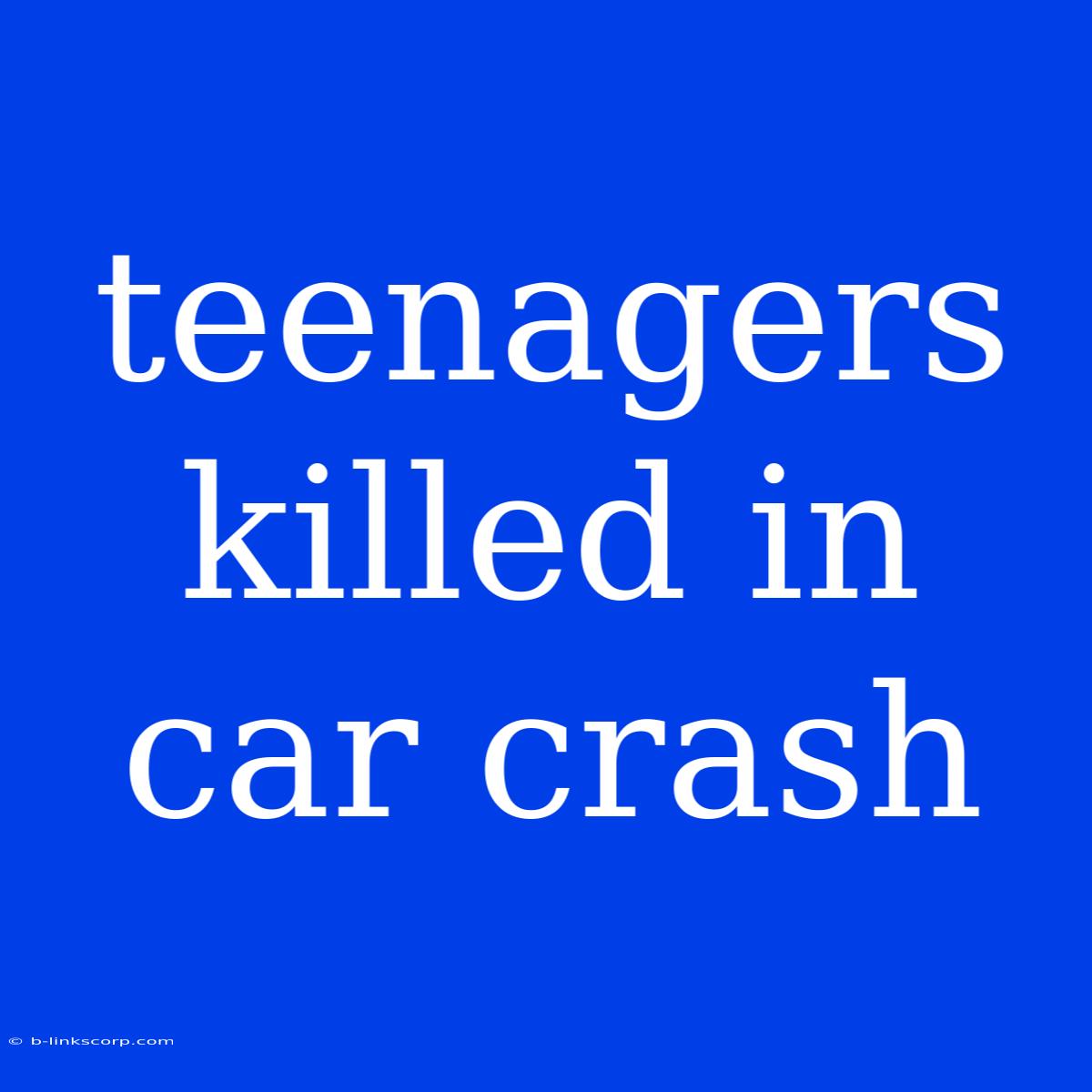 Teenagers Killed In Car Crash