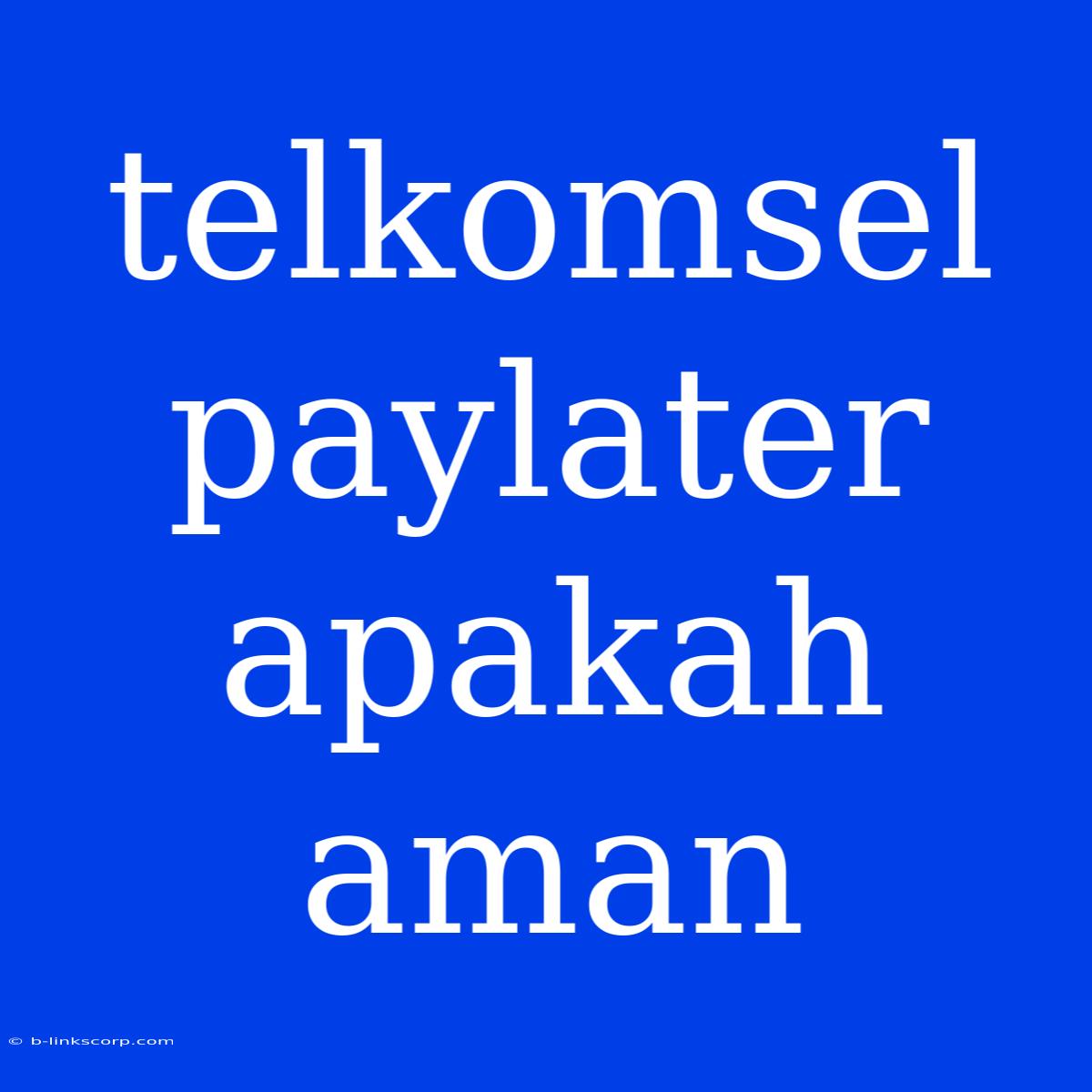 Telkomsel Paylater Apakah Aman