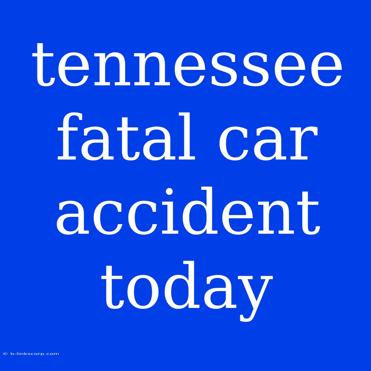 Tennessee Fatal Car Accident Today